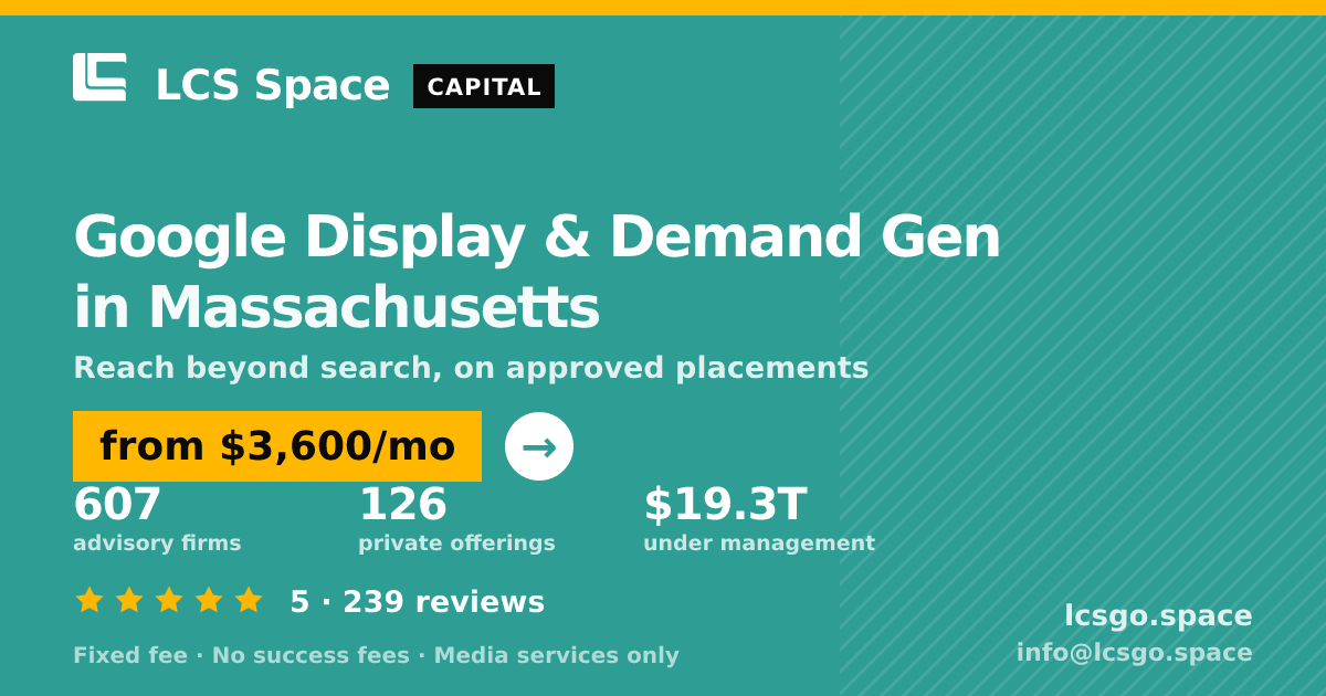 Google Display & Demand Gen in Massachusetts — from $3,600/mo, rated 5/5 across 239 reviews. LCS Space.