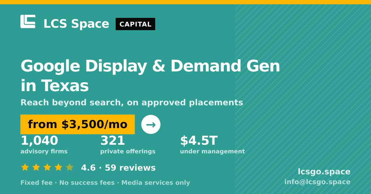 Google Display & Demand Gen in Texas — from $3,500/mo, rated 4.6/5 across 59 reviews. LCS Space.