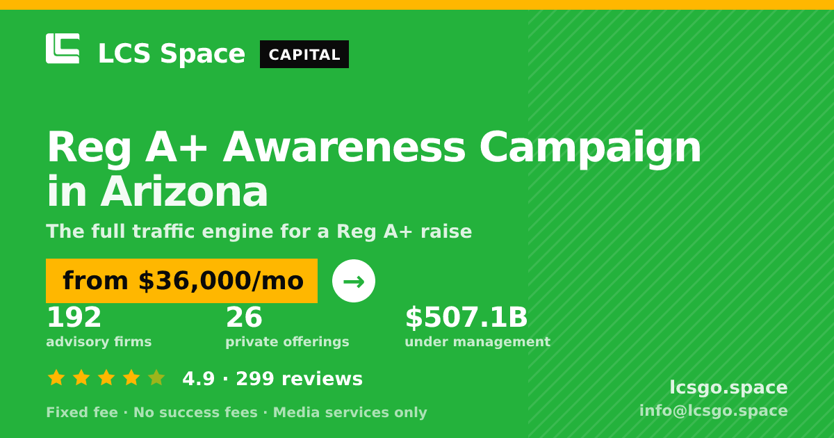 Reg A+ Awareness Campaign in Arizona — from $36,000/mo, rated 4.9/5 across 299 reviews. LCS Space.